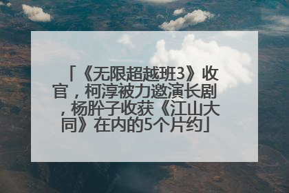 《无限超越班3》收官，柯淳被力邀演长剧，杨肸子收获《江山大同》在内的5个片约