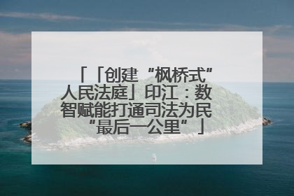 「创建“枫桥式”人民法庭」印江：数智赋能打通司法为民“最后一公里”