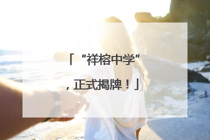 “祥榕中学”，正式揭牌！