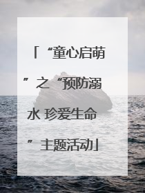 “童心启萌”之“预防溺水 珍爱生命”主题活动