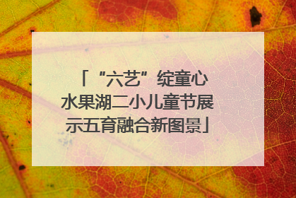 “六艺”绽童心 水果湖二小儿童节展示五育融合新图景