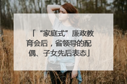 “家庭式”廉政教育会后，省领导的配偶、子女先后表态
