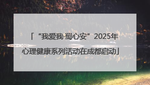 “我爱我·蜀心安”2025年心理健康系列活动在成都启动