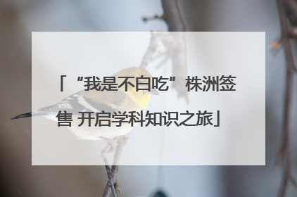 “我是不白吃”株洲签售 开启学科知识之旅