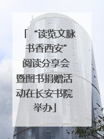 “读览文脉 书香西安” 阅读分享会暨图书捐赠活动在长安书院举办