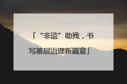 “非遗”助残，书写基层治理新篇章