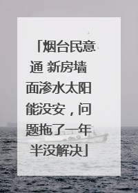 烟台民意通 新房墙面渗水太阳能没安，问题拖了一年半没解决