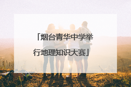 烟台青华中学举行地理知识大赛