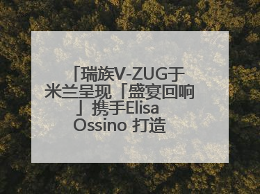 瑞族V-ZUG于米兰呈现「盛宴回响」携手Elisa Ossino 打造多重感官艺术之旅