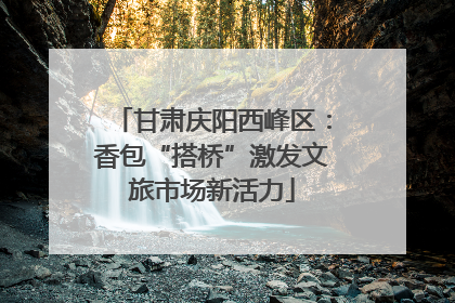 甘肃庆阳西峰区：香包“搭桥”激发文旅市场新活力