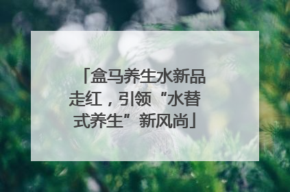 盒马养生水新品走红，引领“水替式养生”新风尚