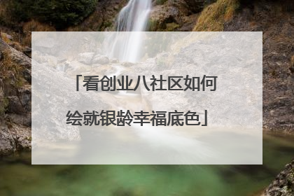 看创业八社区如何绘就银龄幸福底色