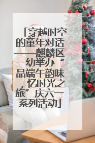 穿越时空的童年对话——麒麟区一幼举办“品端午韵味，忆时光之旅”庆六一系列活动