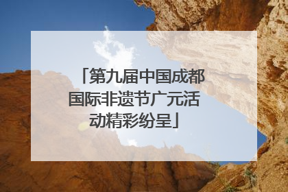 第九届中国成都国际非遗节广元活动精彩纷呈