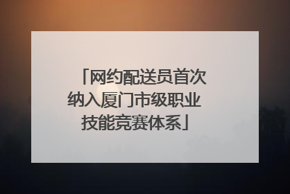 网约配送员首次纳入厦门市级职业技能竞赛体系