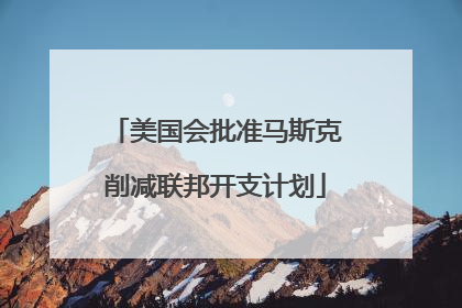 美国会批准马斯克削减联邦开支计划