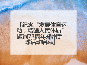 纪念“发展体育运动，增强人民体质”题词73周年郑州手球活动启幕