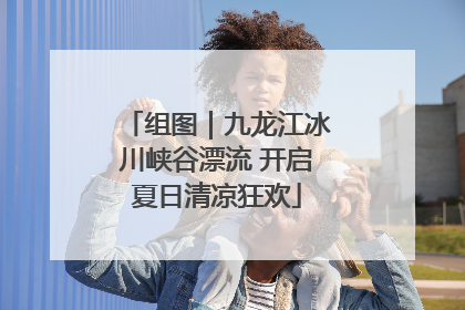 组图｜九龙江冰川峡谷漂流 开启夏日清凉狂欢