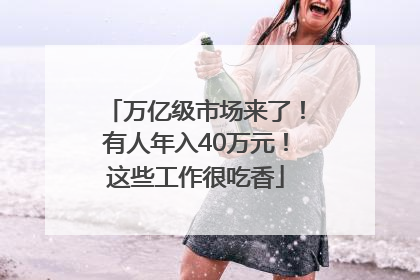 万亿级市场来了！有人年入40万元！这些工作很吃香