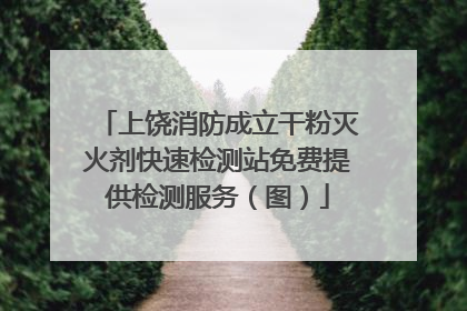 上饶消防成立干粉灭火剂快速检测站免费提供检测服务（图）