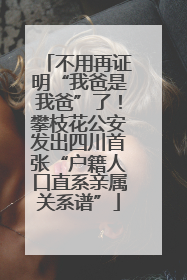 不用再证明“我爸是我爸”了！攀枝花公安发出四川首张“户籍人口直系亲属关系谱”