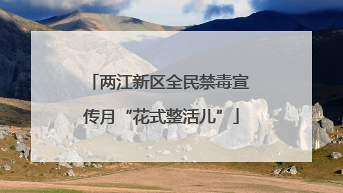 两江新区全民禁毒宣传月“花式整活儿”