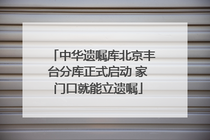中华遗嘱库北京丰台分库正式启动 家门口就能立遗嘱