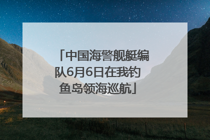 中国海警舰艇编队6月6日在我钓鱼岛领海巡航