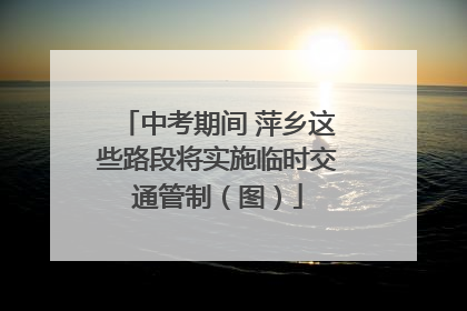 中考期间 萍乡这些路段将实施临时交通管制（图）