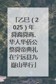 乙巳（2025）年舜裔舜商、华人华侨公祭舜帝典礼在宁远县九嶷山举行