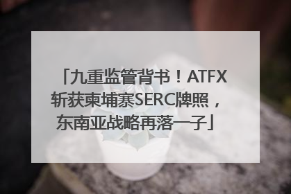 九重监管背书！ATFX斩获柬埔寨SERC牌照，东南亚战略再落一子
