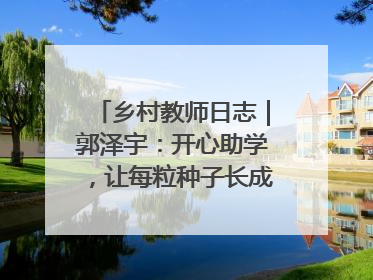 乡村教师日志｜郭泽宇：开心助学，让每粒种子长成最好模样