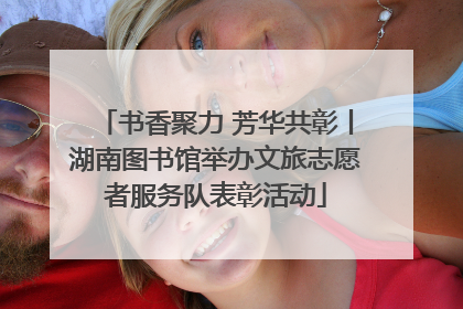 书香聚力 芳华共彰丨湖南图书馆举办文旅志愿者服务队表彰活动