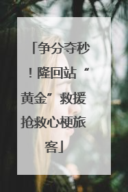 争分夺秒！隆回站“黄金”救援抢救心梗旅客