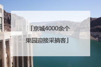 京城4000余个果园迎接采摘客