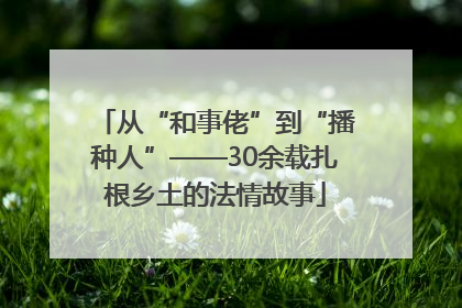 从“和事佬”到“播种人”——30余载扎根乡土的法情故事
