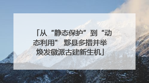 从“静态保护”到“动态利用” 黟县多措并举焕发徽派古建新生机