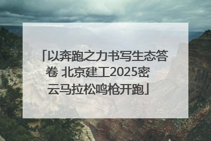 以奔跑之力书写生态答卷 北京建工2025密云马拉松鸣枪开跑