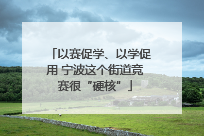 以赛促学、以学促用 宁波这个街道竞赛很“硬核”