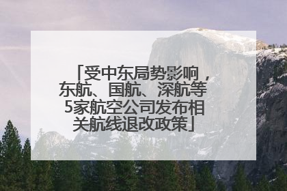 受中东局势影响，东航、国航、深航等5家航空公司发布相关航线退改政策