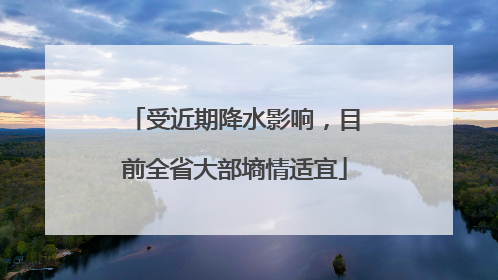 受近期降水影响，目前全省大部墒情适宜