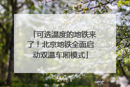 可选温度的地铁来了！北京地铁全面启动双温车厢模式