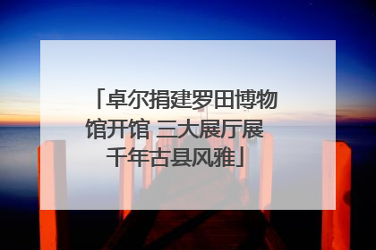卓尔捐建罗田博物馆开馆 三大展厅展千年古县风雅