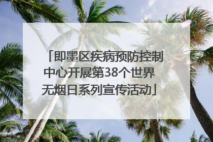 即墨区疾病预防控制中心开展第38个世界无烟日系列宣传活动