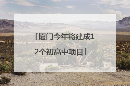 厦门今年将建成12个初高中项目
