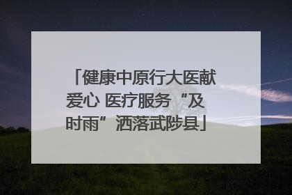 健康中原行大医献爱心 医疗服务“及时雨”洒落武陟县