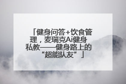 健身问答+饮食管理，麦瑞克Ai健身私教——健身路上的“超能队友”