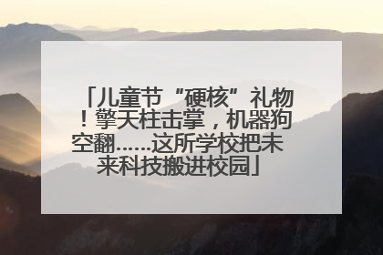 儿童节“硬核”礼物！擎天柱击掌，机器狗空翻……这所学校把未来科技搬进校园