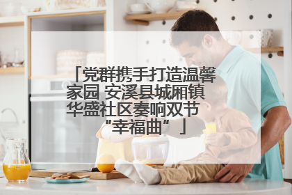 党群携手打造温馨家园 安溪县城厢镇华盛社区奏响双节 “幸福曲”