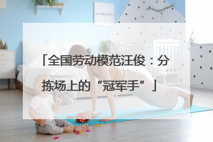 全国劳动模范汪俊：分拣场上的“冠军手”